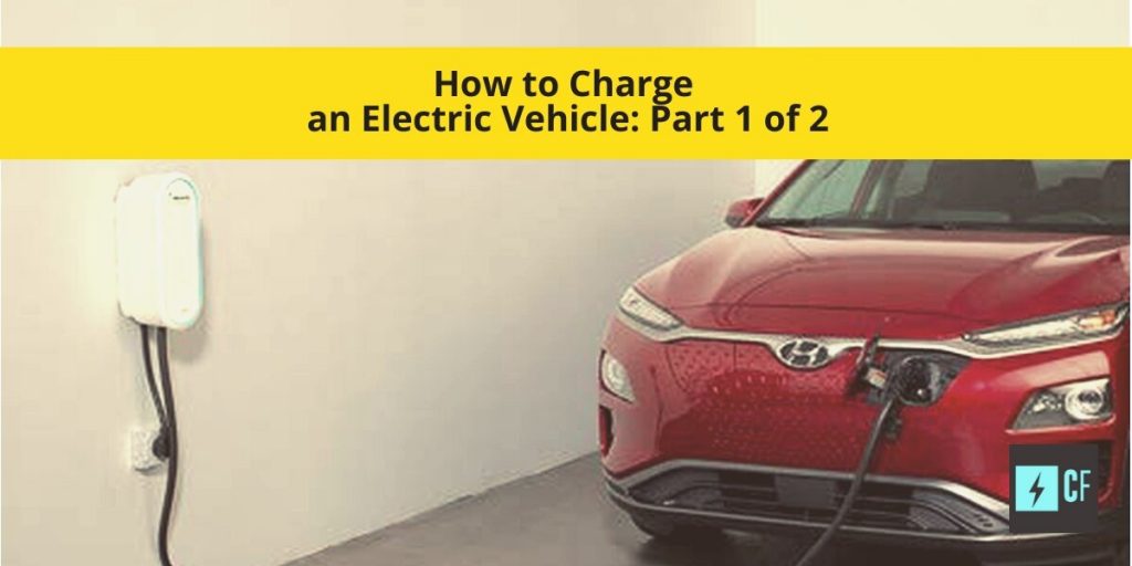 How to Charge an Electric Vehicle: Part 1 of 2